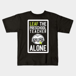 Funny Preschool Teacher Pun - Leaf me Alone - Gifts for Preschool Teachers Kids T-Shirt